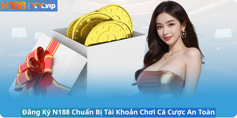 Đăng Ký N188 Chuẩn Bị Tài Khoản Chơi Cá Cược An Toàn