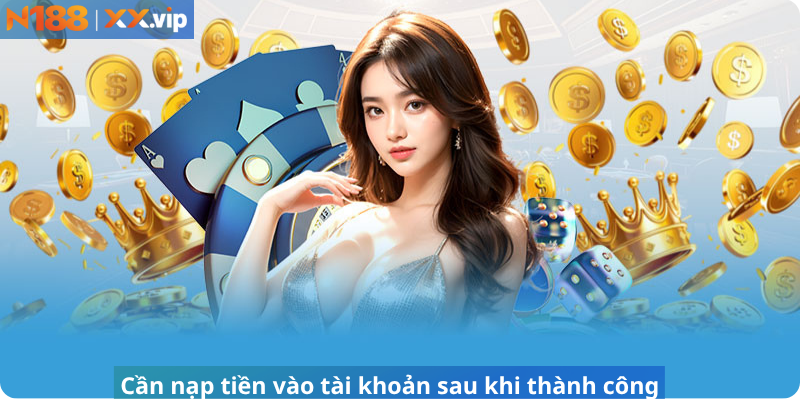 Cần nạp tiền vào tài khoản sau khi thành công