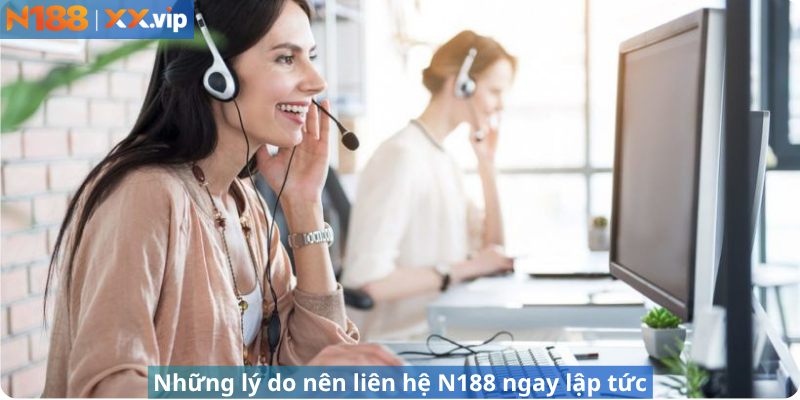 Những lý do nên liên hệ N188 ngay lập tức