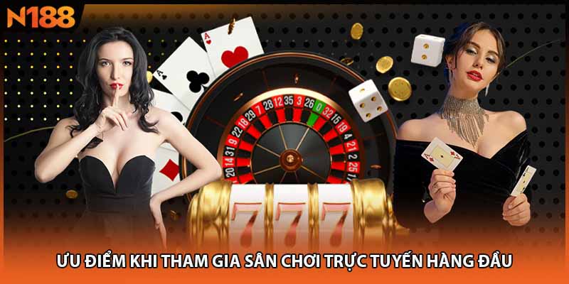 Ưu điểm khi tham gia sân chơi trực tuyến hàng đầu