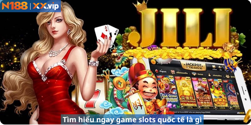 Tìm hiểu ngay game slot quốc tế là gì