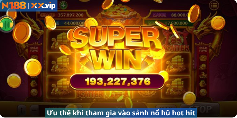 Ưu thế khi tham gia vào sảnh nổ hũ hot hit