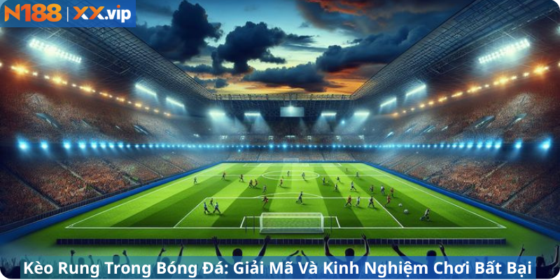 Kèo Rung Trong Bóng Đá: Giải Mã Và Kinh Nghiệm Chơi Bất Bại