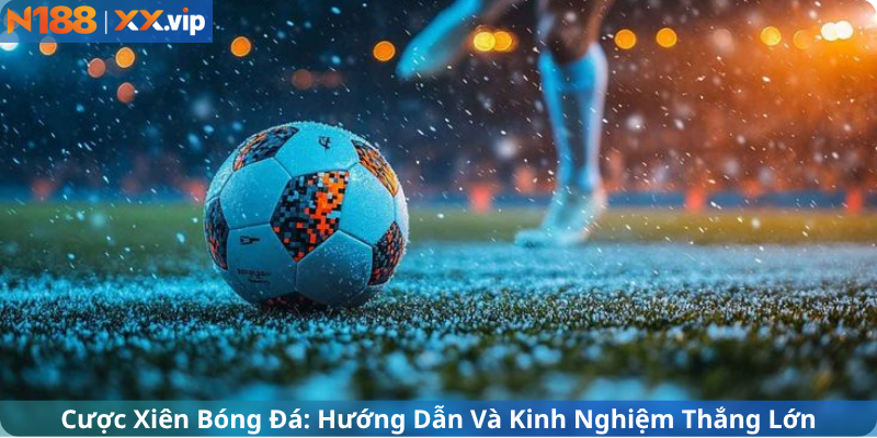 Cược Xiên Bóng Đá: Hướng Dẫn Và Kinh Nghiệm Thắng Lớn