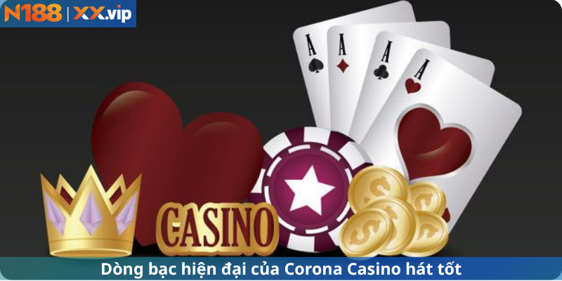Dòng bạc hiện đại của Corona Casino hát tốt