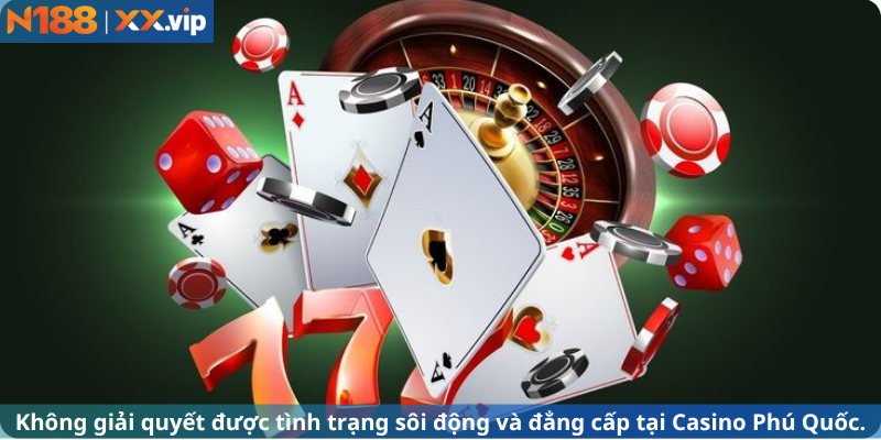 Không giải quyết được tình trạng sôi động và đẳng cấp tại Casino Phú Quốc.