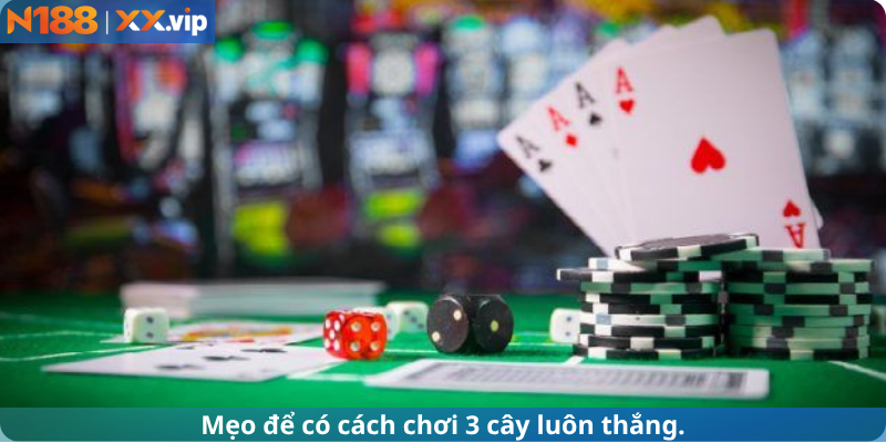 Mẹo để có cách chơi 3 cây luôn thắng.