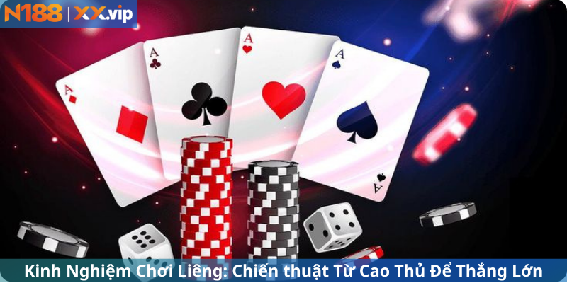 Kinh Nghiệm Chơi Liêng: Chiến thuật Từ Cao Thủ Để Thắng Lớn