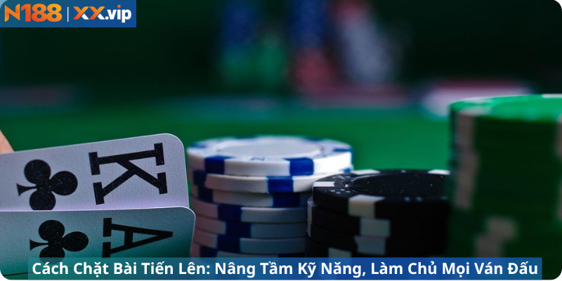 Cách Chặt Bài Tiến Lên: Nâng Tầm Kỹ Năng, Làm Chủ Mọi Ván Đấu